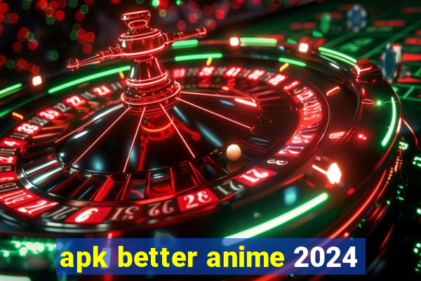 apk better anime 2024